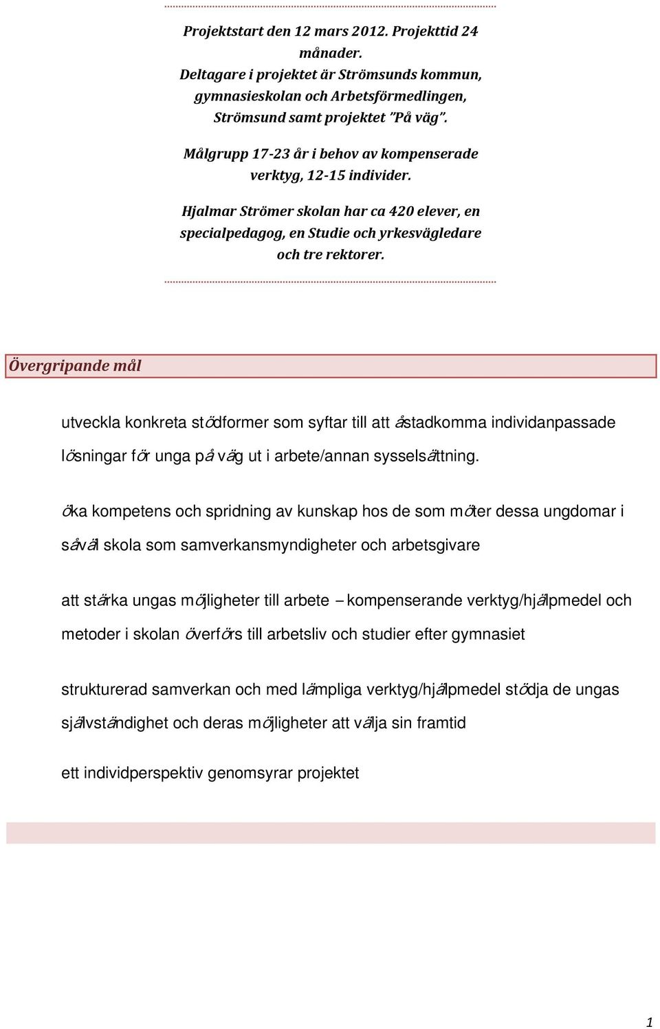 Övergripande mål utveckla konkreta stödformer som syftar till att åstadkomma individanpassade lösningar för unga på väg ut i arbete/annan sysselsättning.