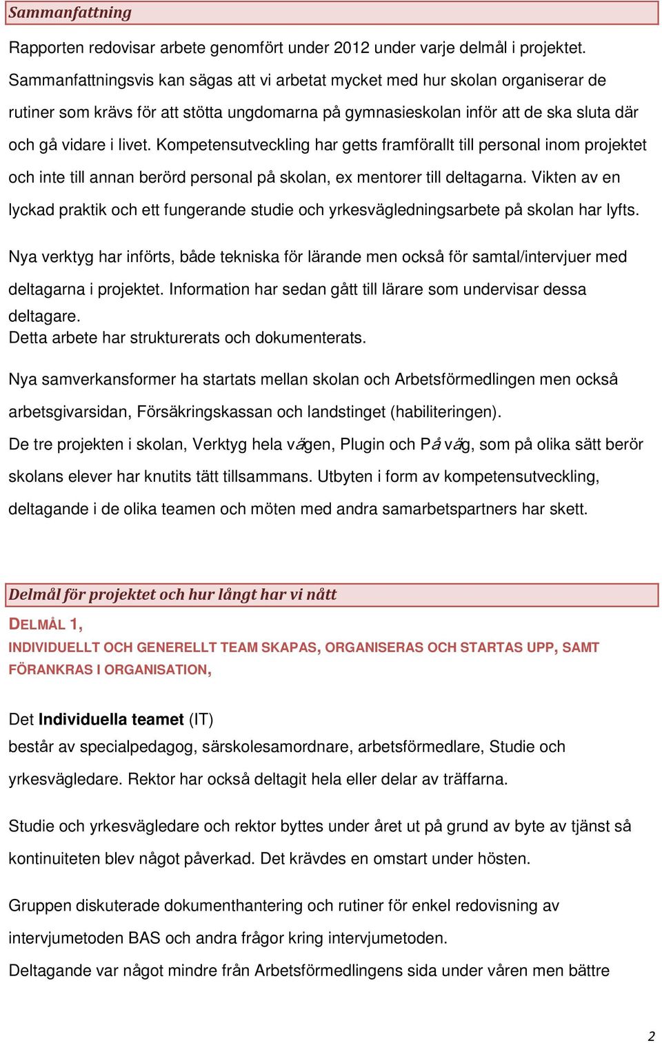 Kompetensutveckling har getts framförallt till personal inom projektet och inte till annan berörd personal på skolan, ex mentorer till deltagarna.