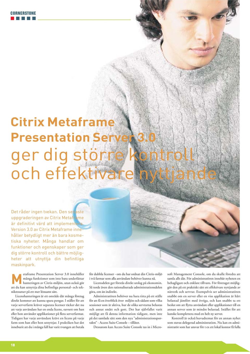 Många handlar om funktioner och egenskaper som ger dig större kontroll och bättre möjligheter att utnyttja din befintliga maskinpark. M etaframe Presentation Server 3.