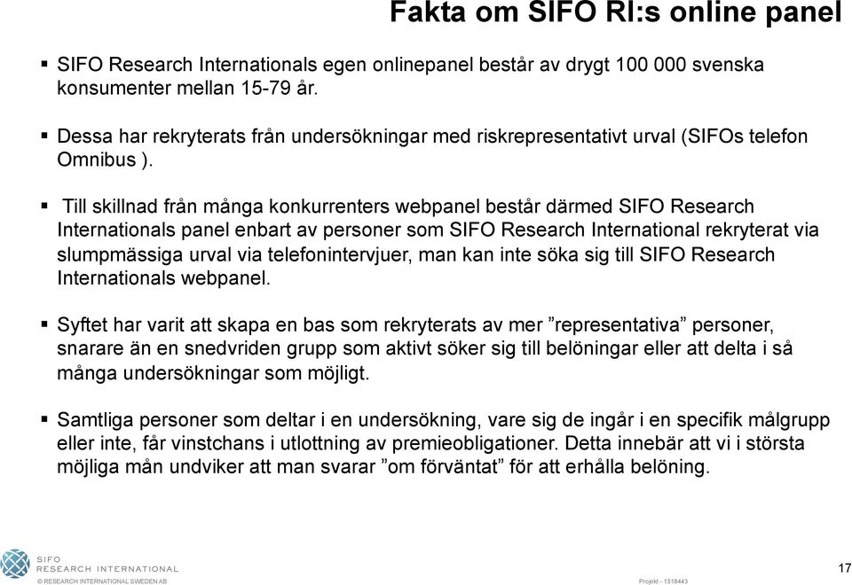 Till skillnad från många konkurrenters webpanel består därmed SIFO Research Internationals panel enbart av personer som SIFO Research International rekryterat via slumpmässiga urval via