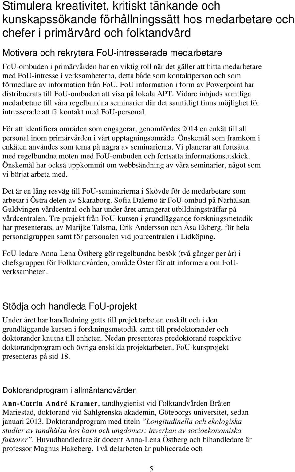 FoU information i form av Powerpoint har distribuerats till FoU-ombuden att visa på lokala APT.