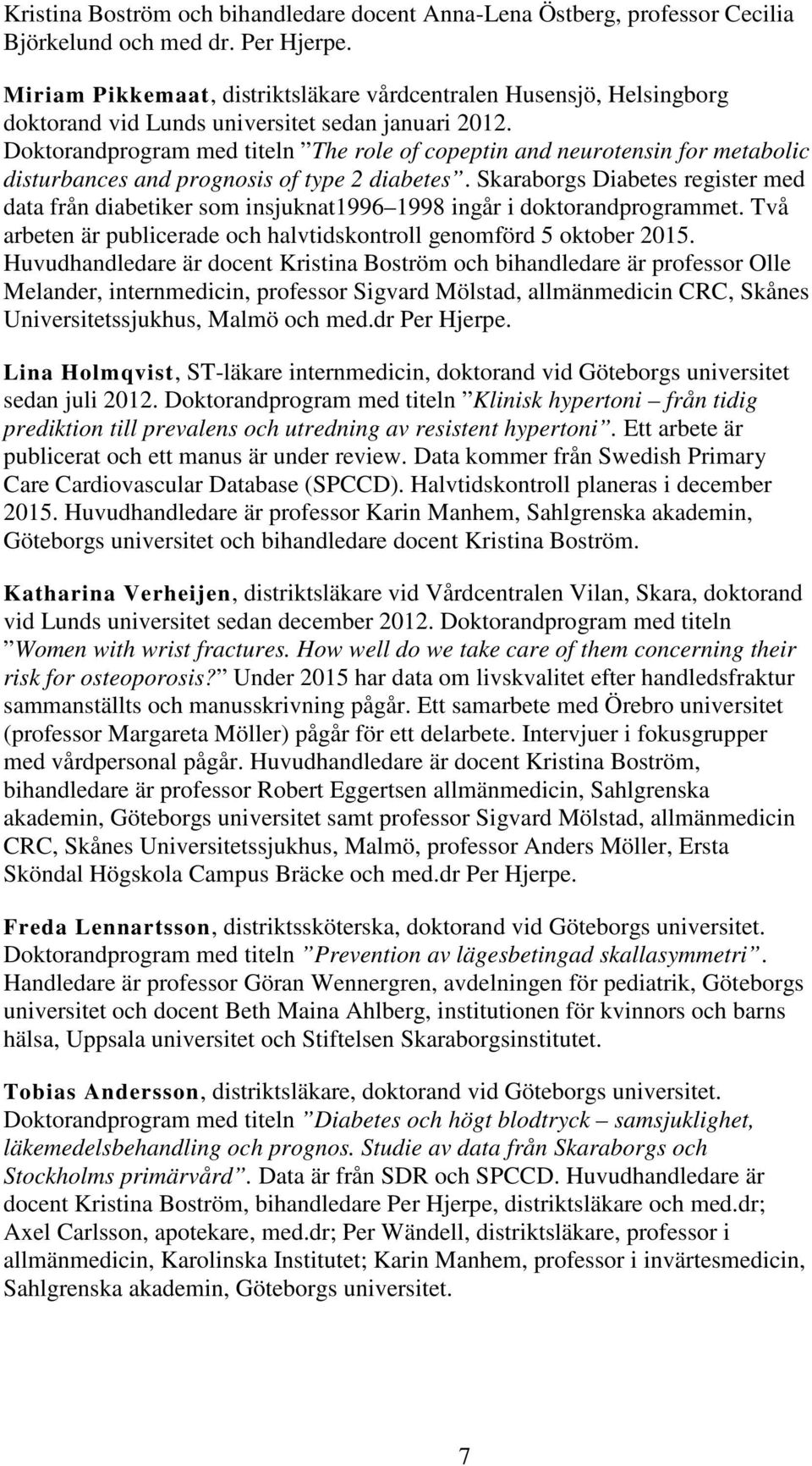 Doktorandprogram med titeln The role of copeptin and neurotensin for metabolic disturbances and prognosis of type 2 diabetes.