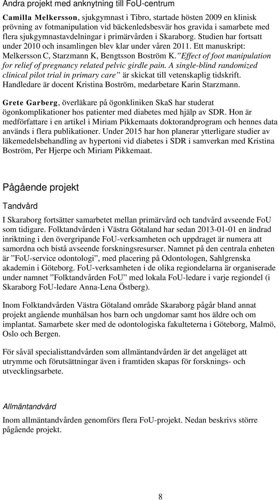 Effect of foot manipulation for relief of pregnancy related pelvic girdle pain. A single-blind randomized clinical pilot trial in primary care är skickat till vetenskaplig tidskrift.