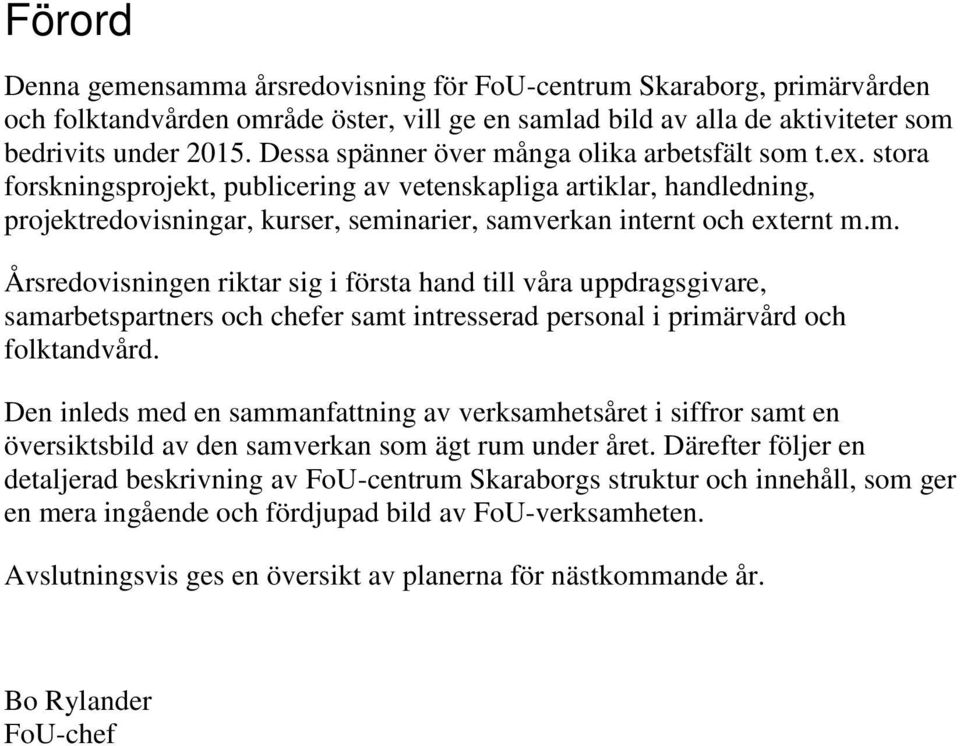 stora forskningsprojekt, publicering av vetenskapliga artiklar, handledning, projektredovisningar, kurser, semi