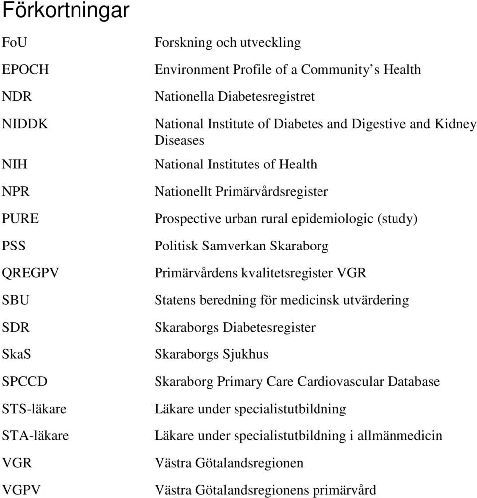 epidemiologic (study) Politisk Samverkan Skaraborg Primärvårdens kvalitetsregister VGR Statens beredning för medicinsk utvärdering Skaraborgs Diabetesregister Skaraborgs Sjukhus