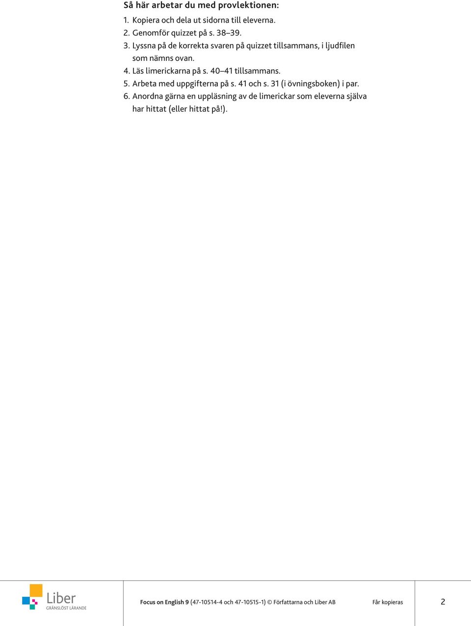 40 41 tillsammans. 5. Arbeta med uppgifterna på s. 41 och s. 31 (i övningsboken) i par. 6.