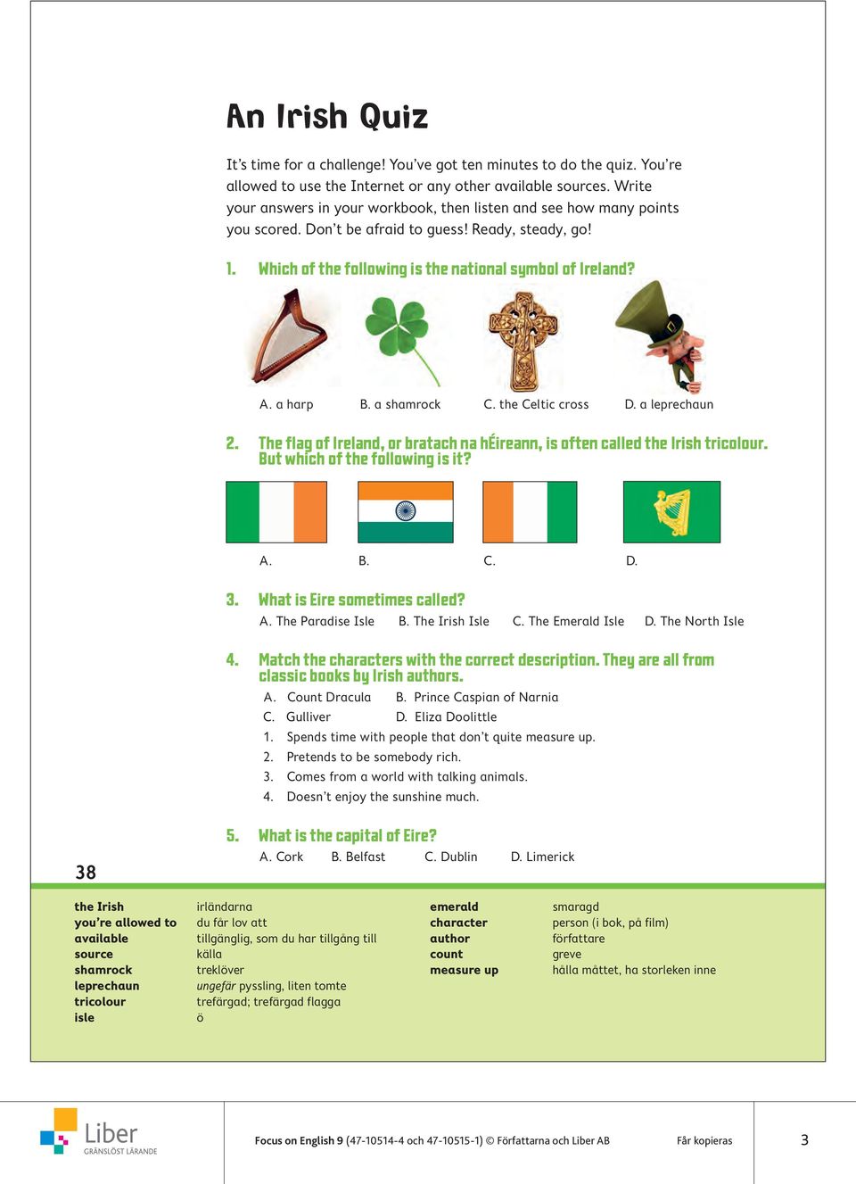 a harp B. a shamrock C. the Celtic cross D. a leprechaun 2. The flag of Ireland, or bratach na héireann, is often called the Irish tricolour. But which of the following is it? A. B. C. D. 3.