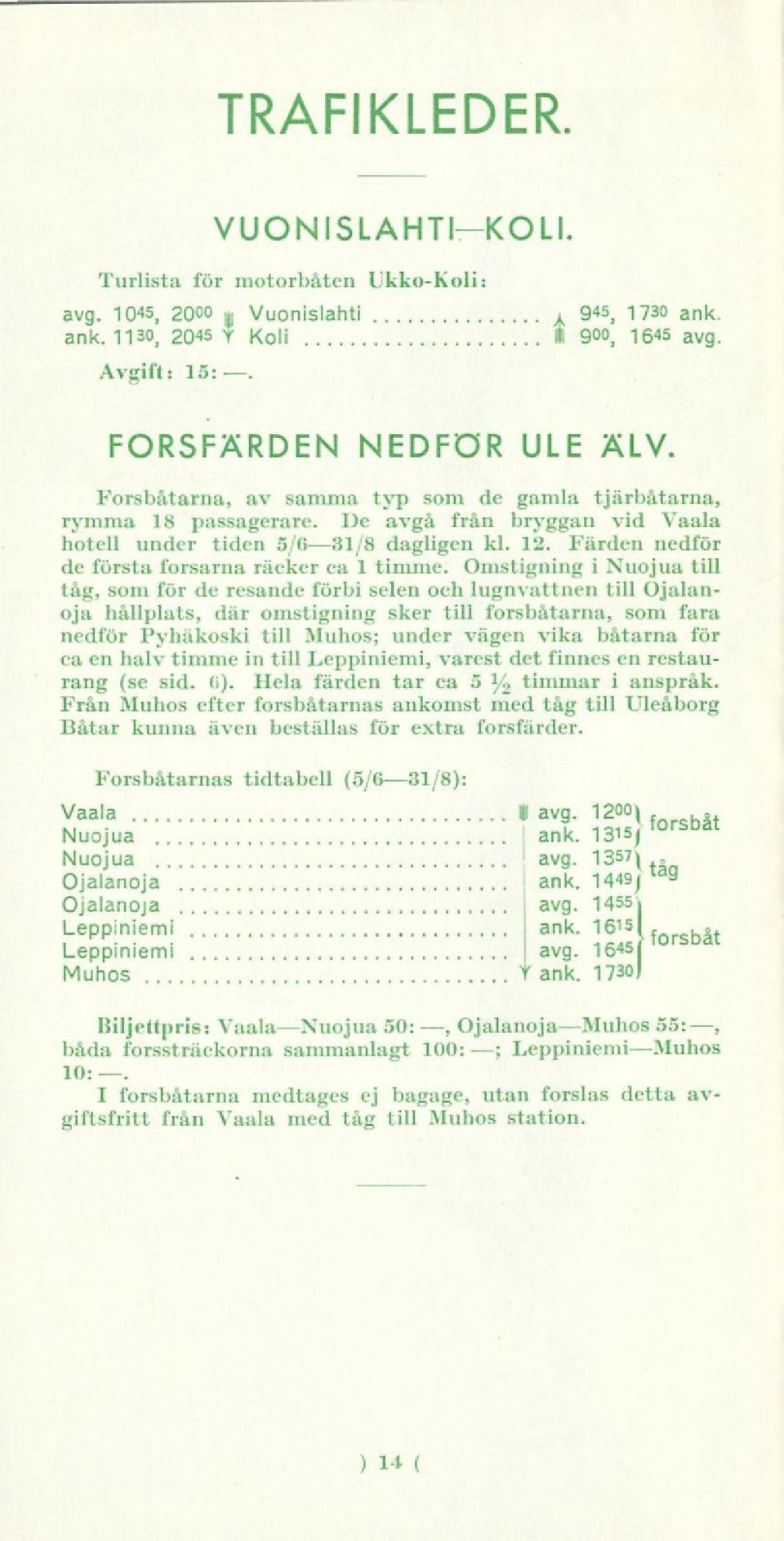 Omstigning i Nuojua till tåg, som för de resande förbi selen och lugnvattnen till Ojalanoja hållplats, där omstigning sker till forsbåtarna, som fara nedför Pyhäkoski till Muhos; under vägen vika