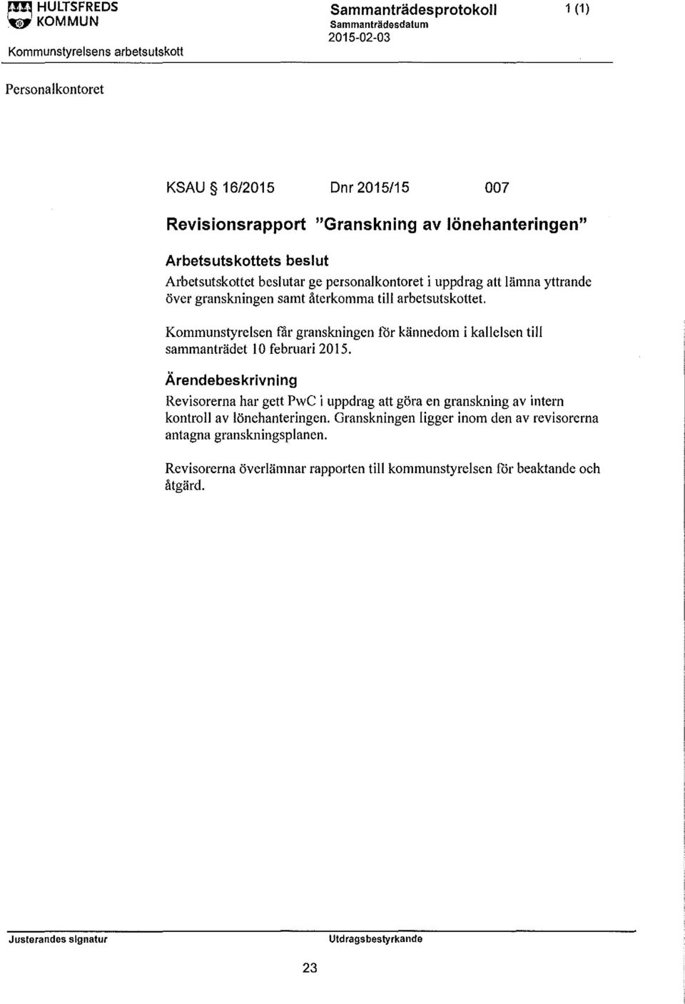 Kommunstyrelsen får granskningen för kännedom i kallelsen till sammanträdet lo februari 2015.