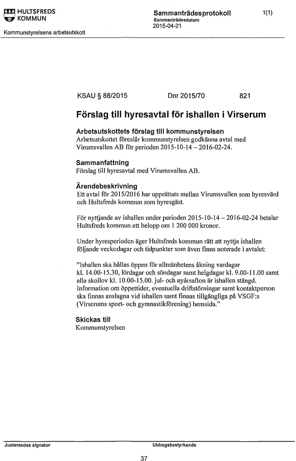 Ett avtal för 2015/2016 har upprättats mellan Vi rumsvallen som hyresvärd och Hultsfreds kommun som hyresgäst.