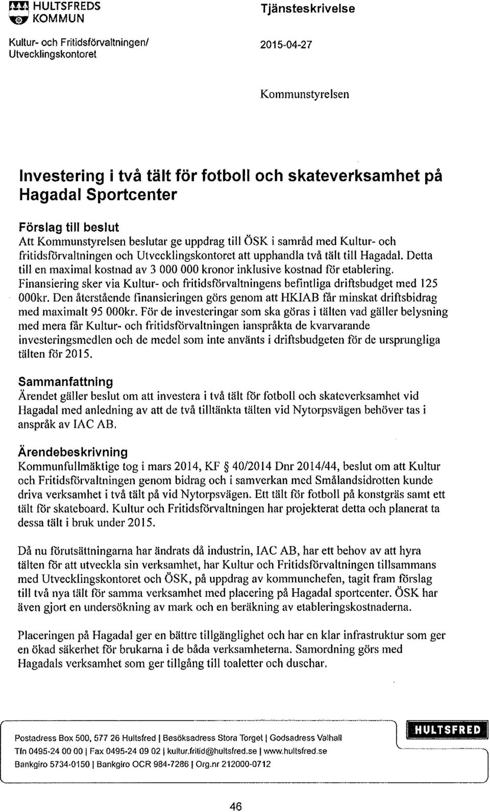 kostnad av 3 000 000 kronor inklusive kostnad för etablering. Finansiering sker via Kultur- och fritidsförvaltningens befintliga driftsbudget med 125 OOOkr.