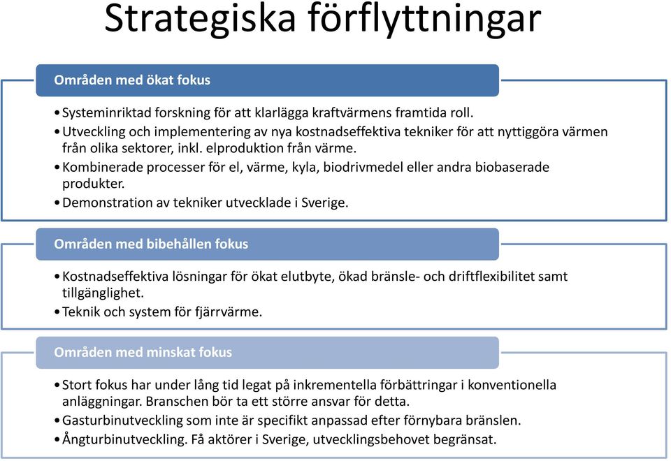 Kombinerade processer för el, värme, kyla, biodrivmedel eller andra biobaserade produkter. Demonstration av tekniker utvecklade i Sverige.