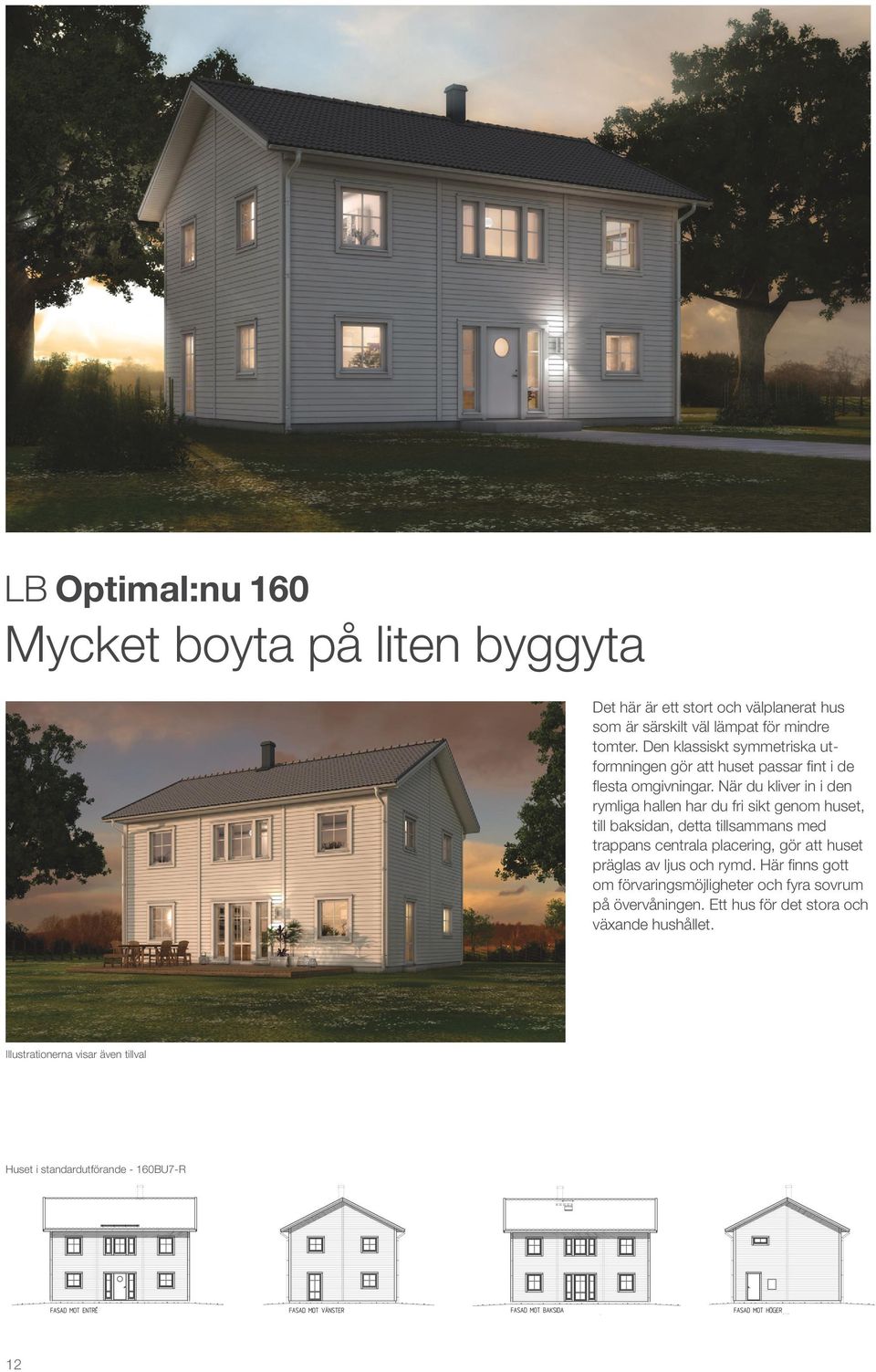 När du kliver in i den rymliga hallen har du fri sikt genom huset, till baksidan, detta tillsammans med trappans centrala placering, gör att huset präglas av