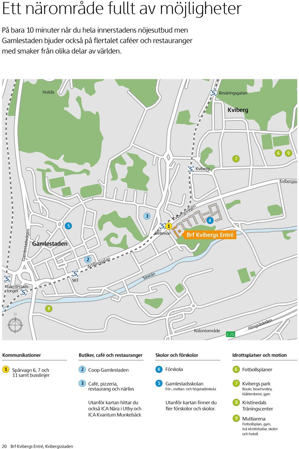 Alingsåsleden Kommunikationer Butiker, café och restauranger Skolor och förskolor Idrottsplatser och motion 1 Spårvagn 6, 7 och 11 samt busslinjer 2 Coop amlestaden 4 Förskola 6 3 Café, pizzeria,