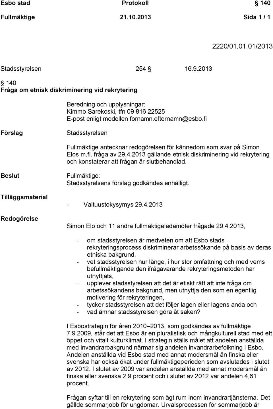 fi Förslag Stadsstyrelsen Fullmäktige antecknar redogörelsen för kännedom som svar på Simon Elos m.fl. fråga av 29.4.