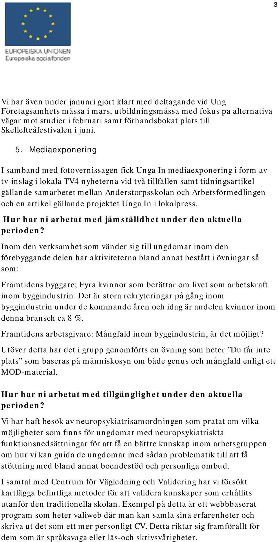 Mediaexponering I samband med fotovernissagen fick Unga In mediaexponering i form av tv-inslag i lokala TV4 nyheterna vid två tillfällen samt tidningsartikel gällande samarbetet mellan