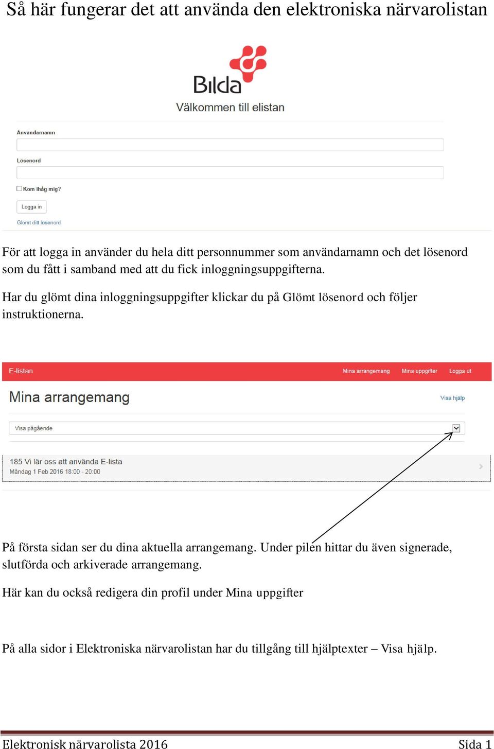 På första sidan ser du dina aktuella arrangemang. Under pilen hittar du även signerade, slutförda och arkiverade arrangemang.