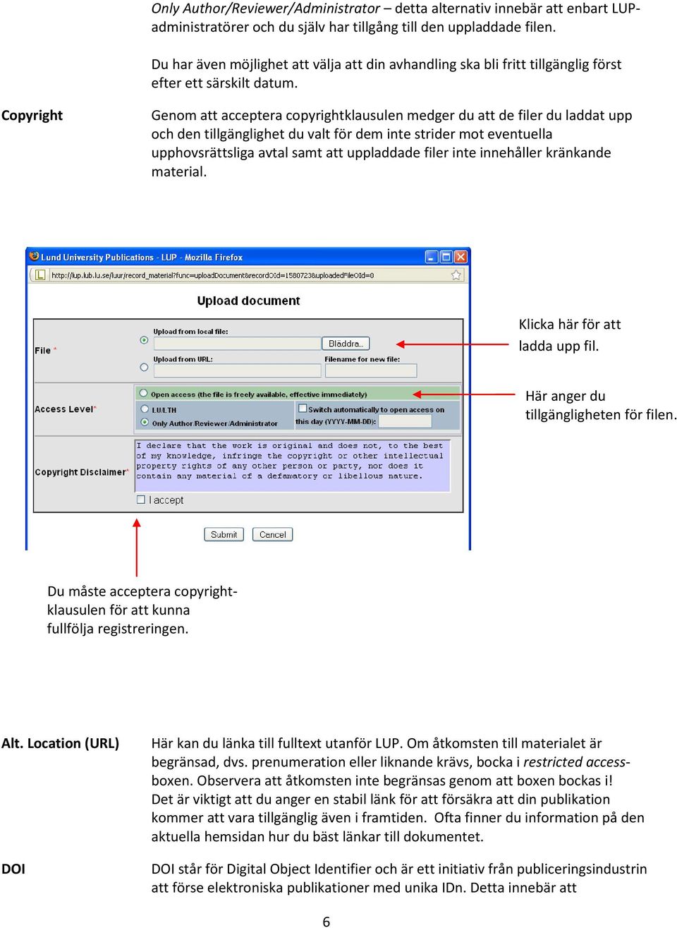 Copyright Genom att acceptera copyrightklausulen medger du att de filer du laddat upp och den tillgänglighet du valt för dem inte strider mot eventuella upphovsrättsliga avtal samt att uppladdade