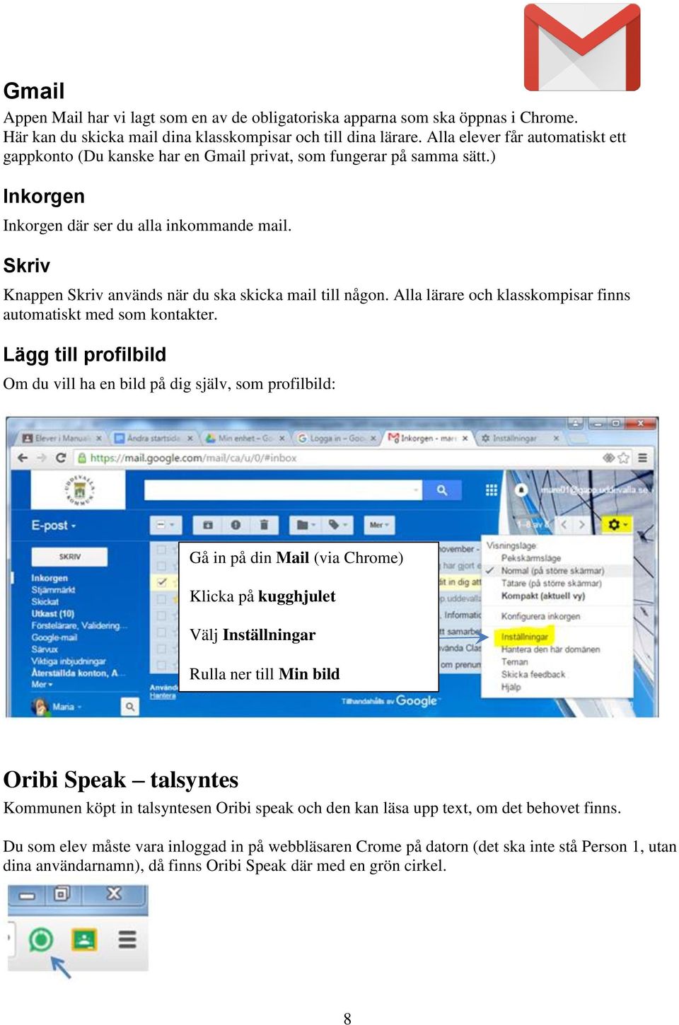 Skriv Knappen Skriv används när du ska skicka mail till någon. Alla lärare och klasskompisar finns automatiskt med som kontakter.