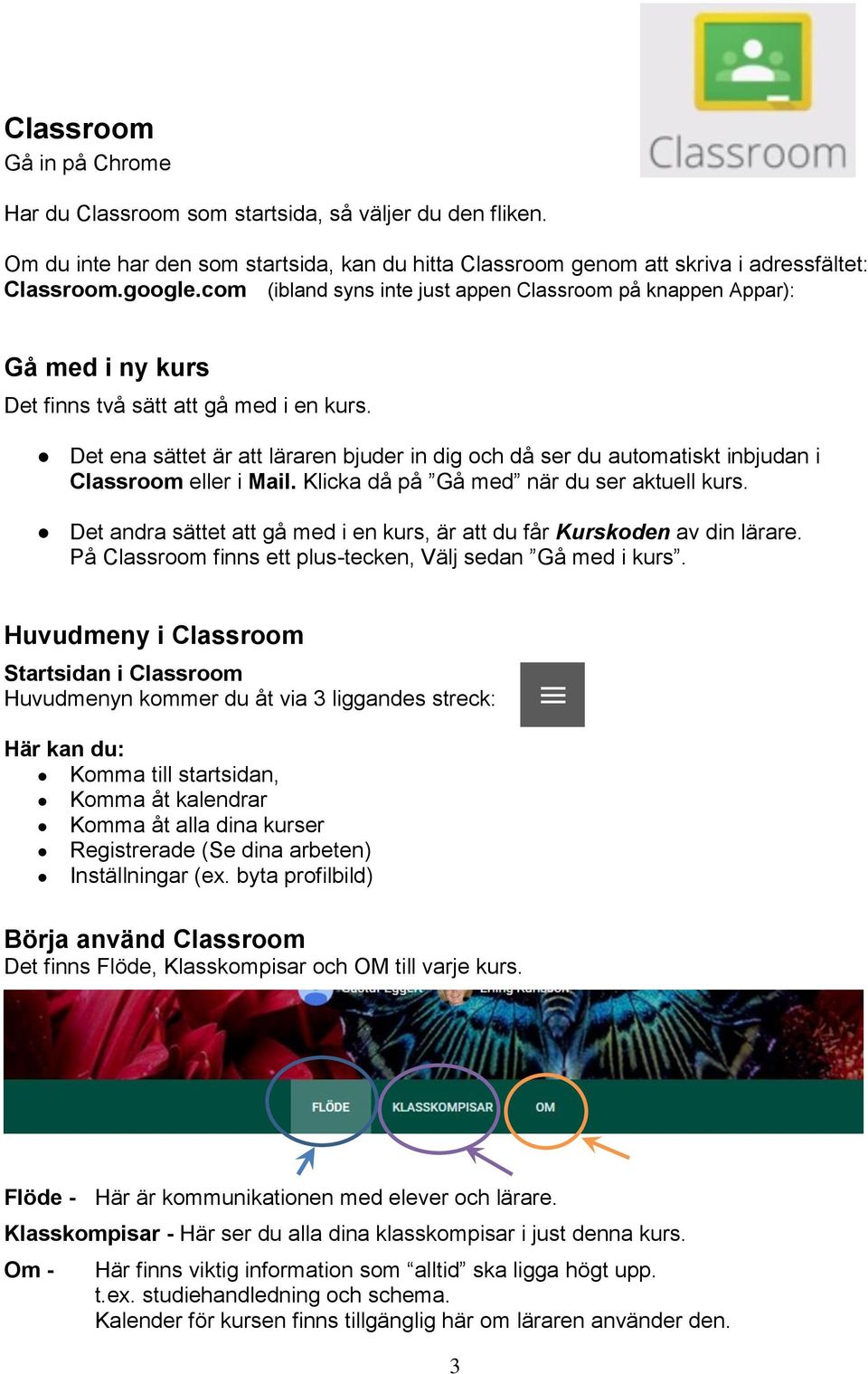 Det ena sättet är att läraren bjuder in dig och då ser du automatiskt inbjudan i Classroom eller i Mail. Klicka då på Gå med när du ser aktuell kurs.