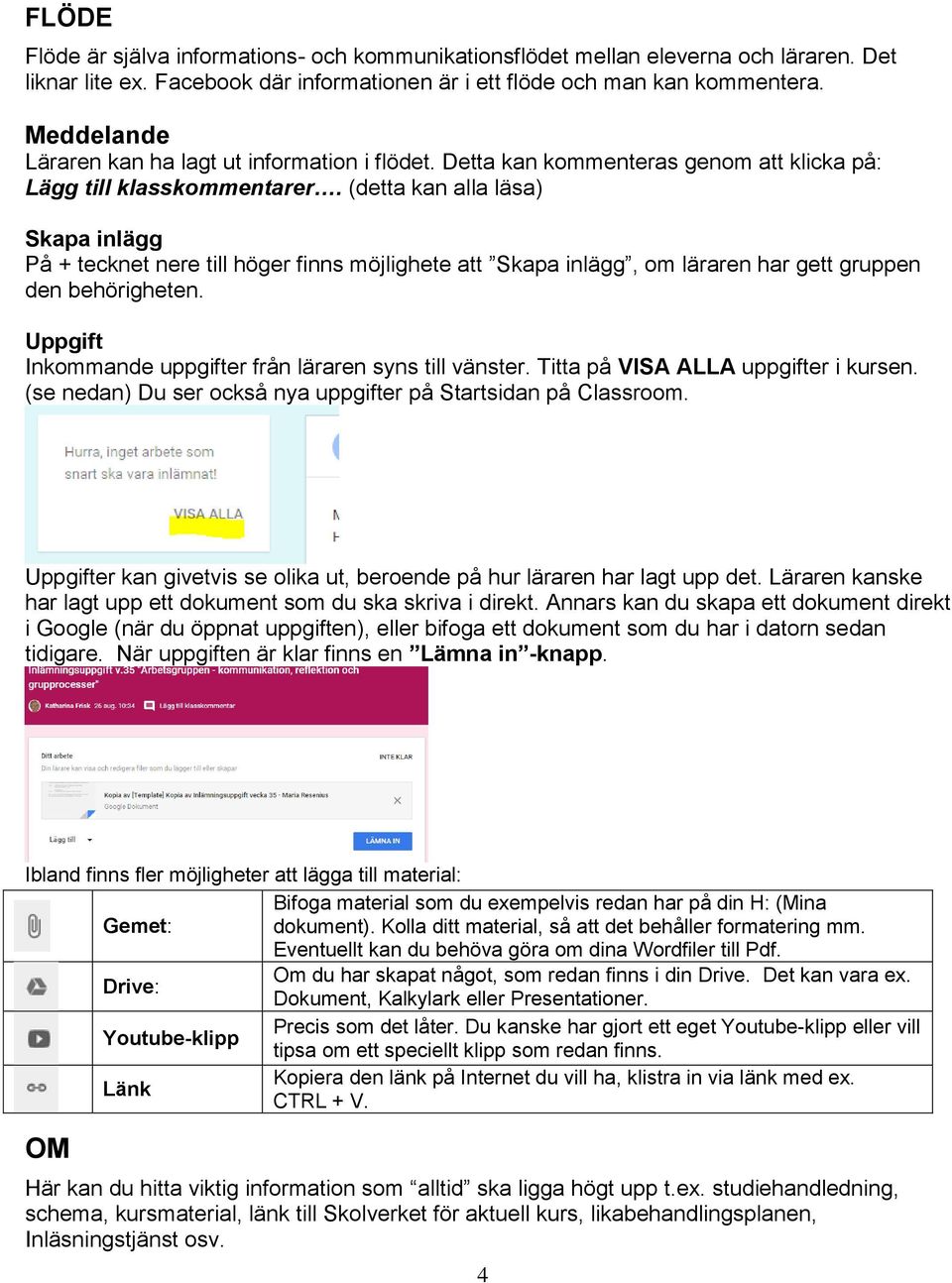 (detta kan alla läsa) Skapa inlägg På + tecknet nere till höger finns möjlighete att Skapa inlägg, om läraren har gett gruppen den behörigheten.