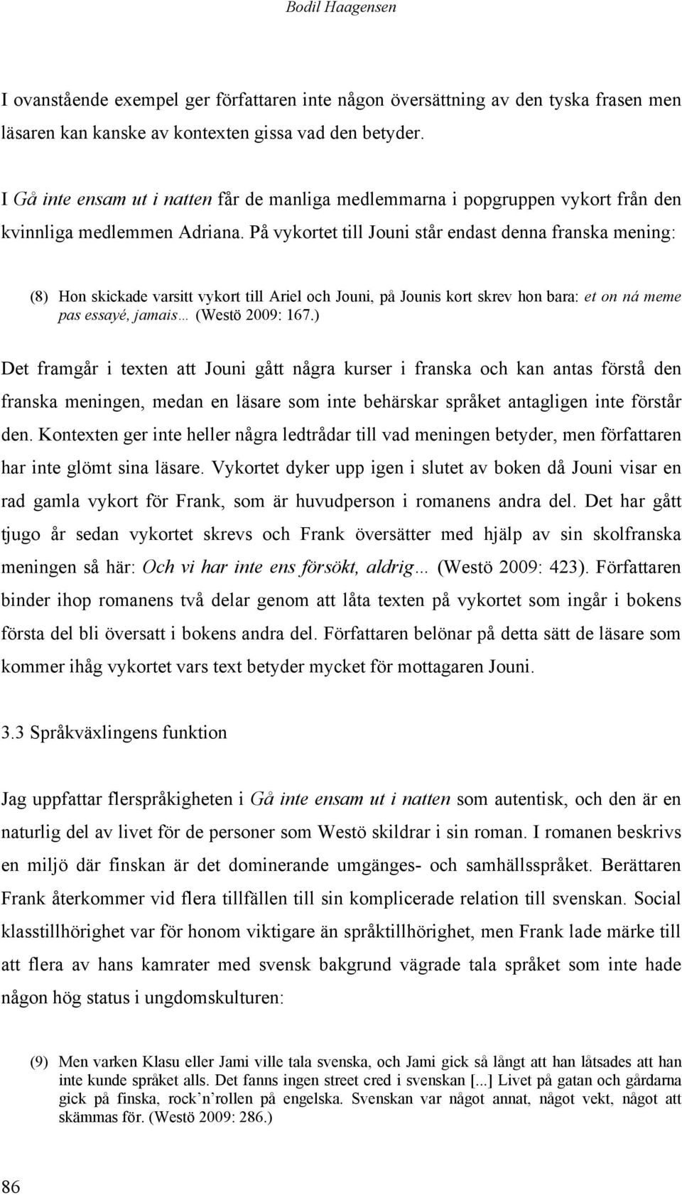 På vykortet till Jouni står endast denna franska mening: (8) Hon skickade varsitt vykort till Ariel och Jouni, på Jounis kort skrev hon bara: et on ná meme pas essayé, jamais (Westö 2009: 167.