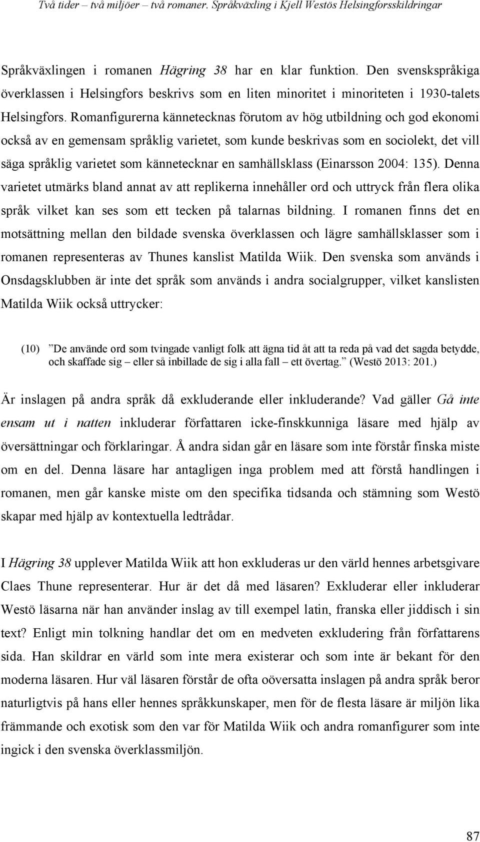 Romanfigurerna kännetecknas förutom av hög utbildning och god ekonomi också av en gemensam språklig varietet, som kunde beskrivas som en sociolekt, det vill säga språklig varietet som kännetecknar en