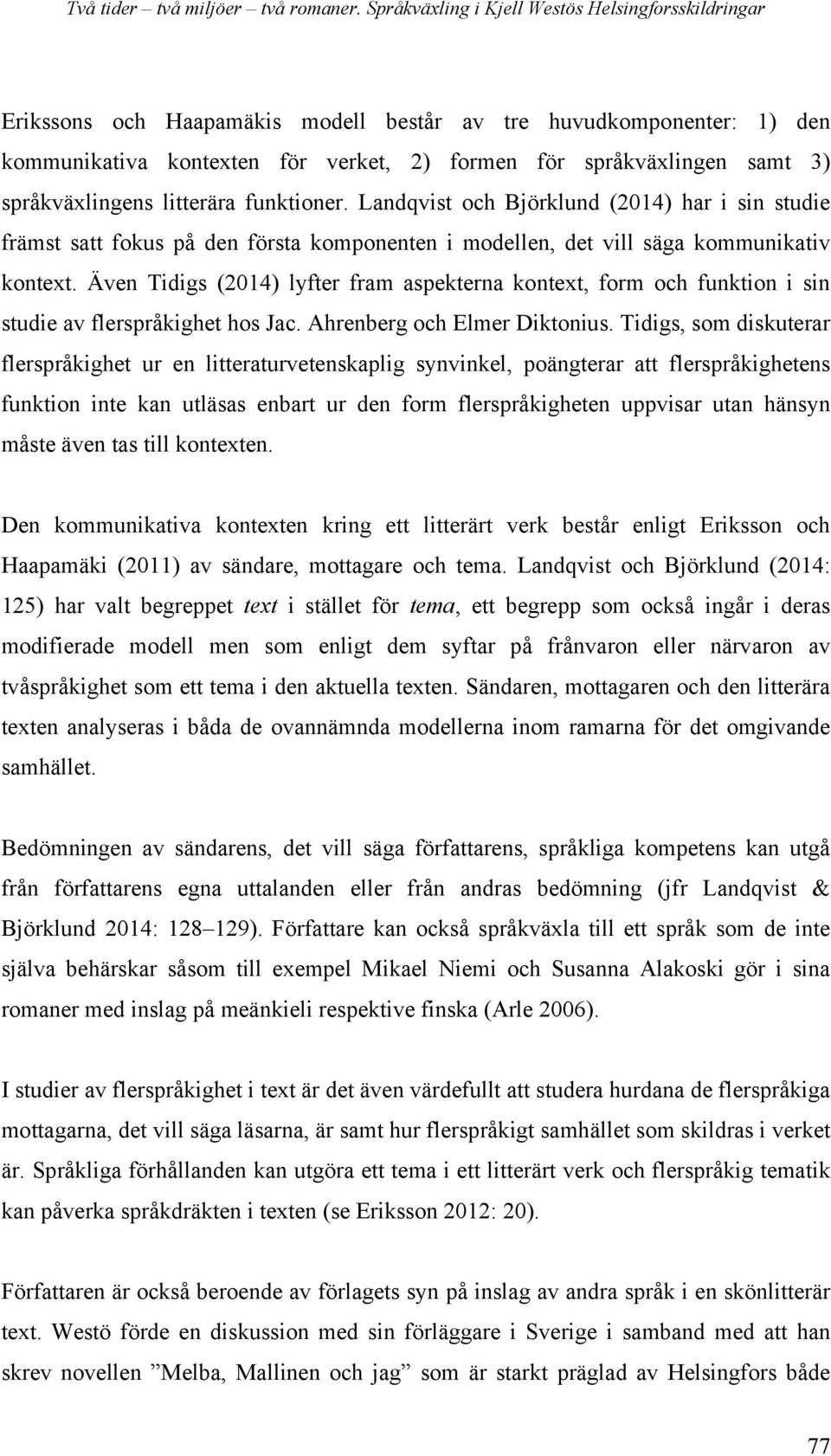 språkväxlingens litterära funktioner. Landqvist och Björklund (2014) har i sin studie främst satt fokus på den första komponenten i modellen, det vill säga kommunikativ kontext.