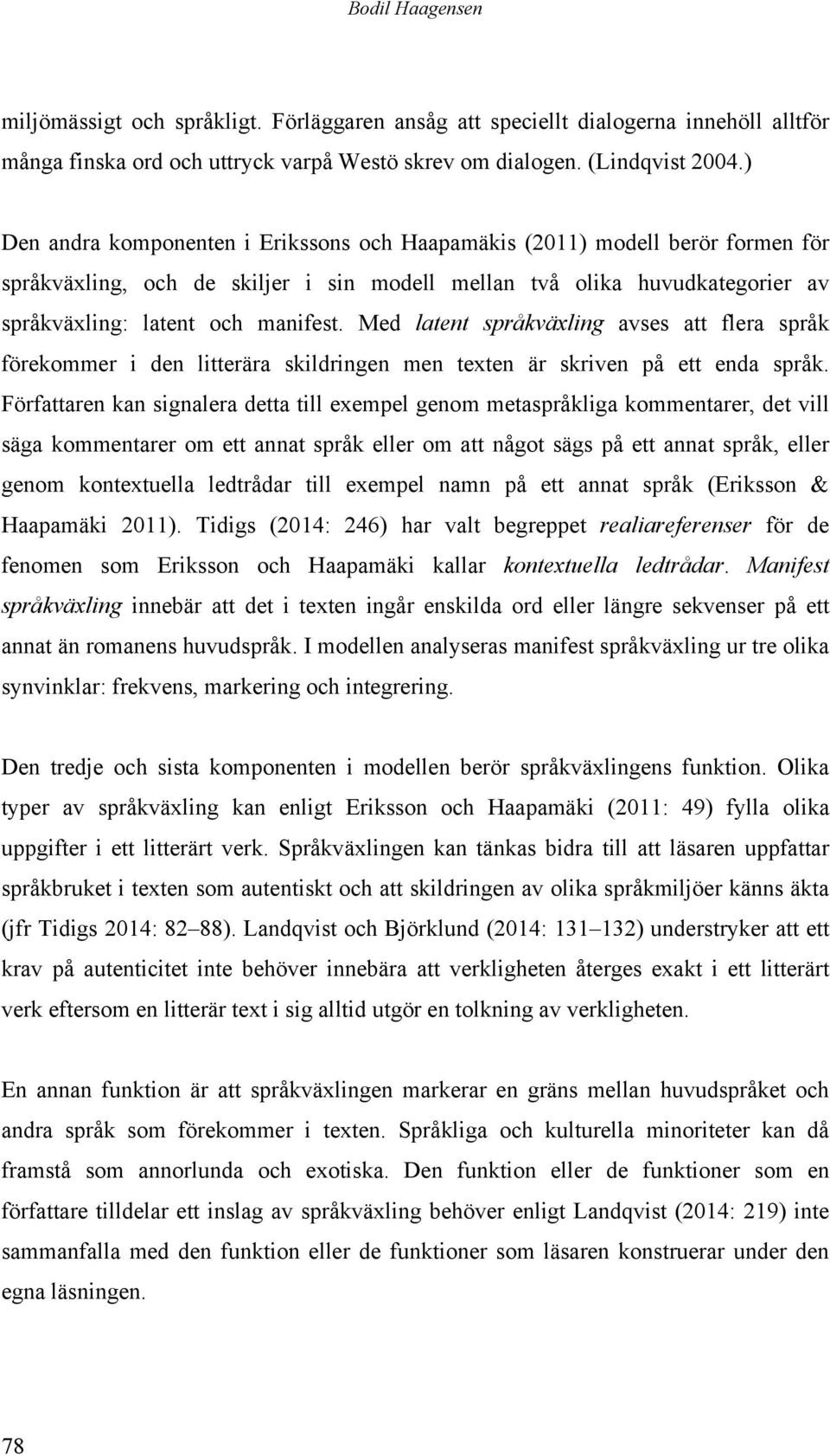 Med latent språkväxling avses att flera språk förekommer i den litterära skildringen men texten är skriven på ett enda språk.