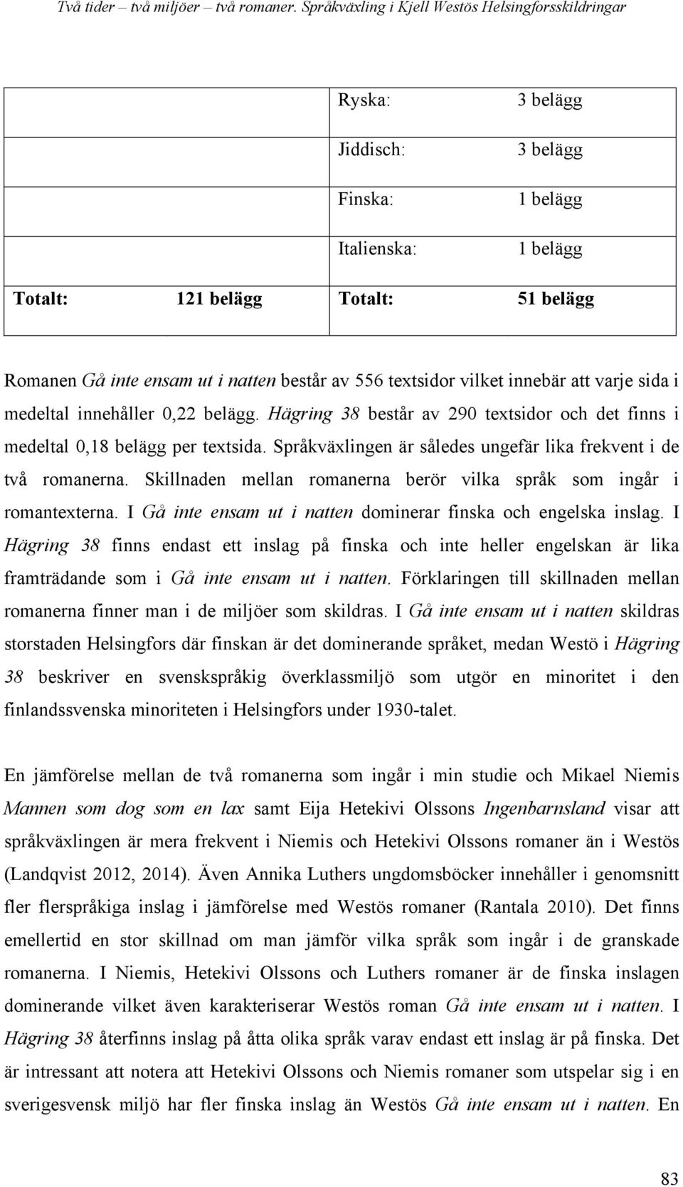 består av 556 textsidor vilket innebär att varje sida i medeltal innehåller 0,22 belägg. Hägring 38 består av 290 textsidor och det finns i medeltal 0,18 belägg per textsida.