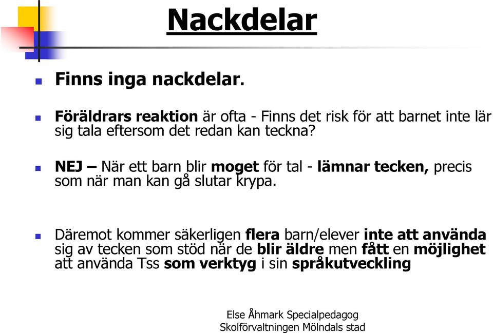 teckna? NEJ När ett barn blir moget för tal - lämnar tecken, precis som när man kan gå slutar krypa.