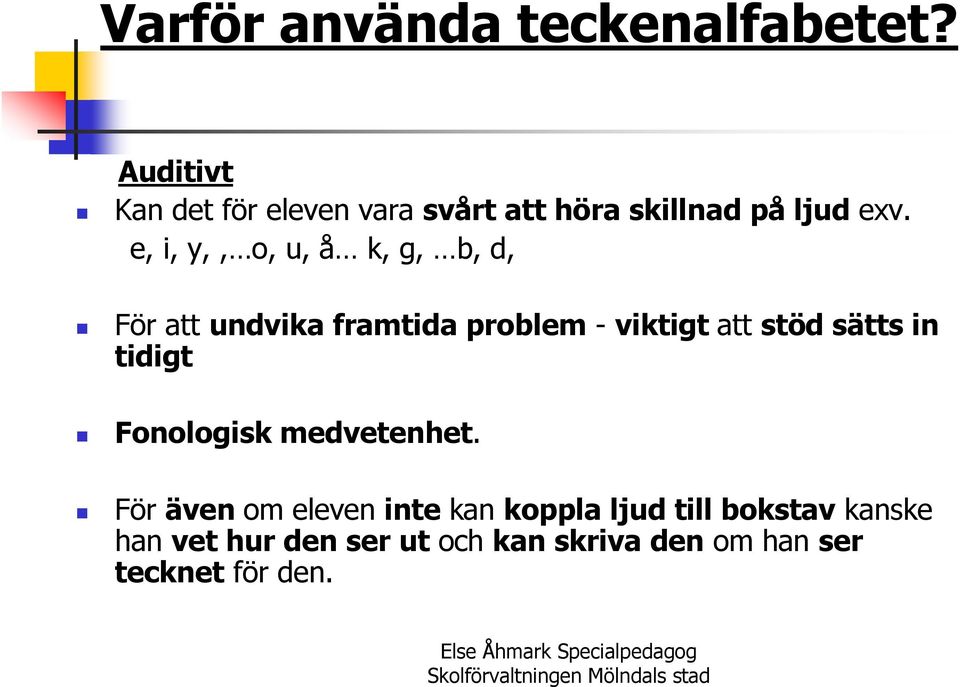 e, i, y,, o, u, å k, g, b, d, För att undvika framtida problem - viktigt att stöd sätts