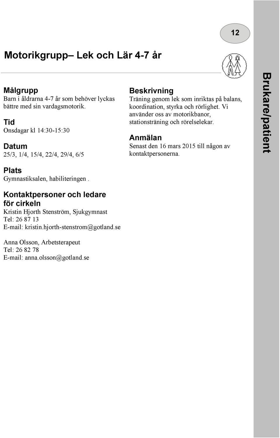 Vi använder oss av motorikbanor, stationsträning och rörelselekar. Senast den 16 mars 2015 till någon av kontaktpersonerna.