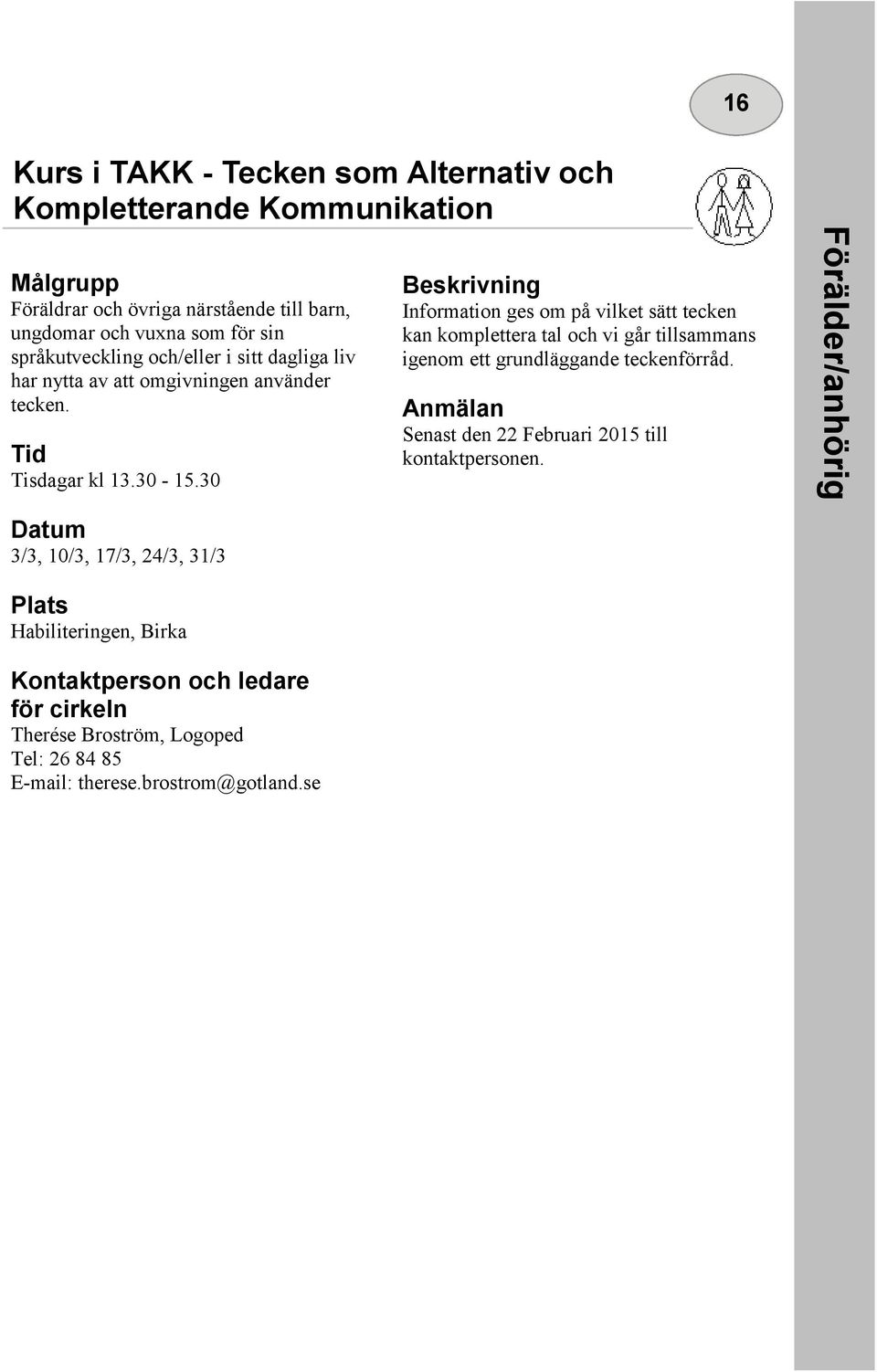 30 Information ges om på vilket sätt tecken kan komplettera tal och vi går tillsammans igenom ett grundläggande teckenförråd.