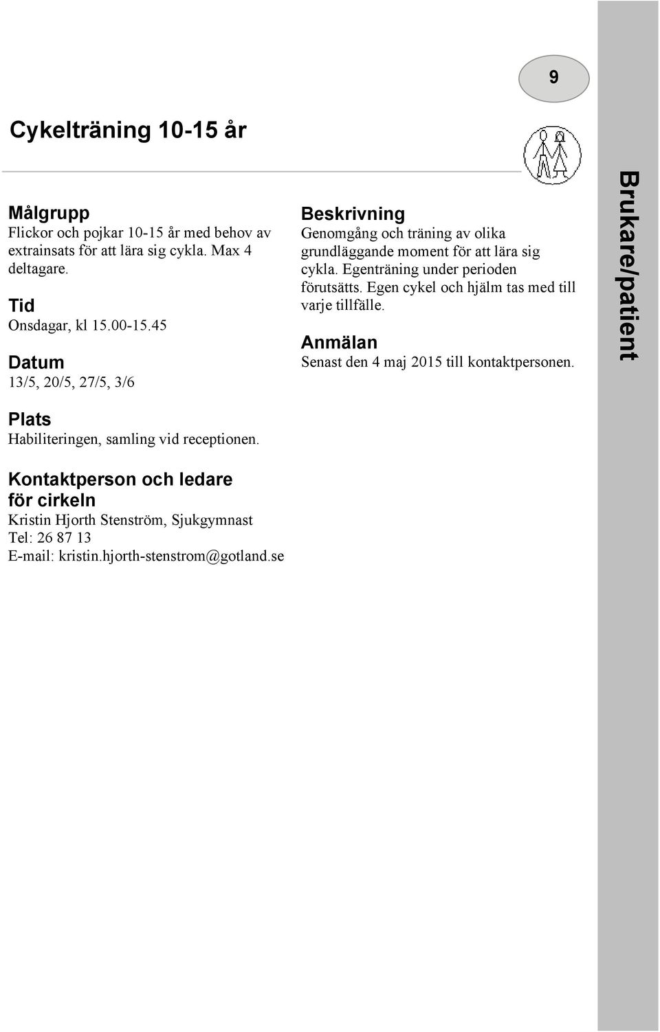 Egenträning under perioden förutsätts. Egen cykel och hjälm tas med till varje tillfälle. Senast den 4 maj 2015 till kontaktpersonen.