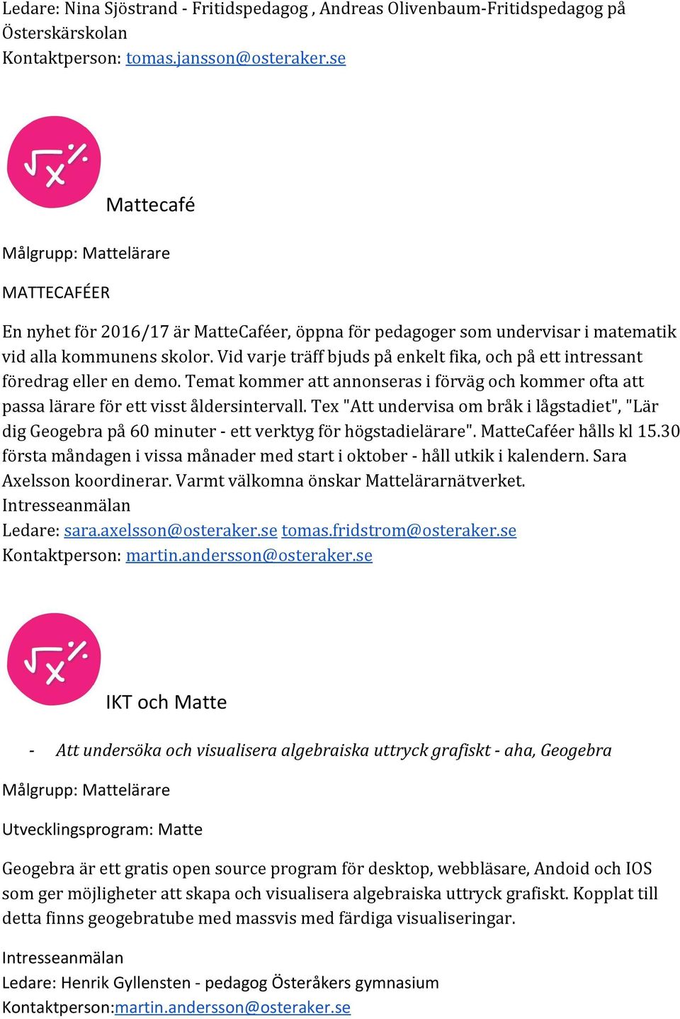 Vid varje träff bjuds på enkelt fika, och på ett intressant föredrag eller en demo. Temat kommer att annonseras i förväg och kommer ofta att passa lärare för ett visst åldersintervall.