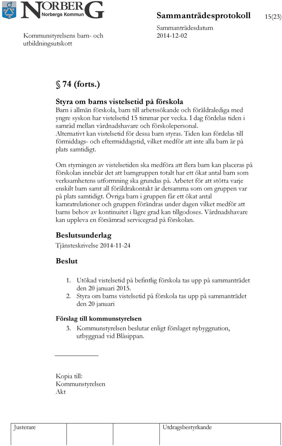 Tiden kan fördelas till förmiddags- och eftermiddagstid, vilket medför att inte alla barn är på plats samtidigt.