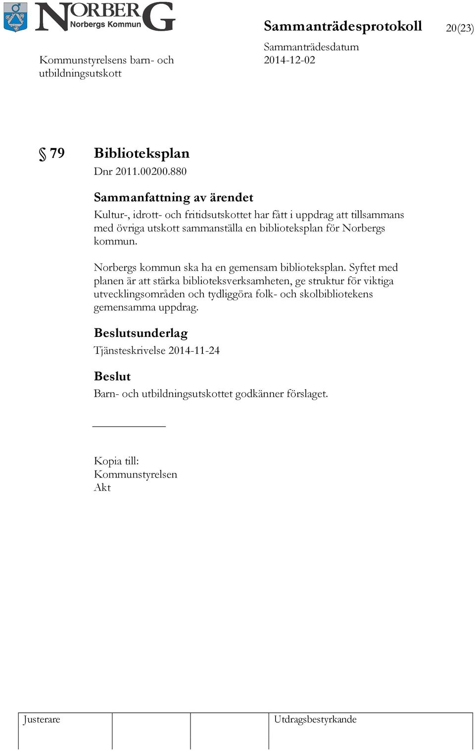 för Norbergs kommun. Norbergs kommun ska ha en gemensam biblioteksplan.