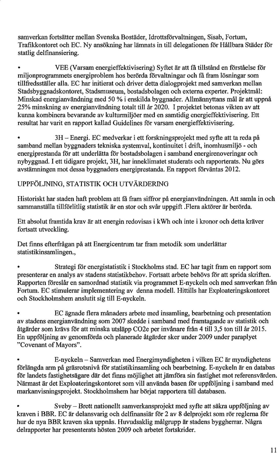 EC har initierat och driver detta dialogprojekt med samverkan mellan Stadsbyggnadskontoret, Stadsmuseum, bostadsbolagen och externa experter.