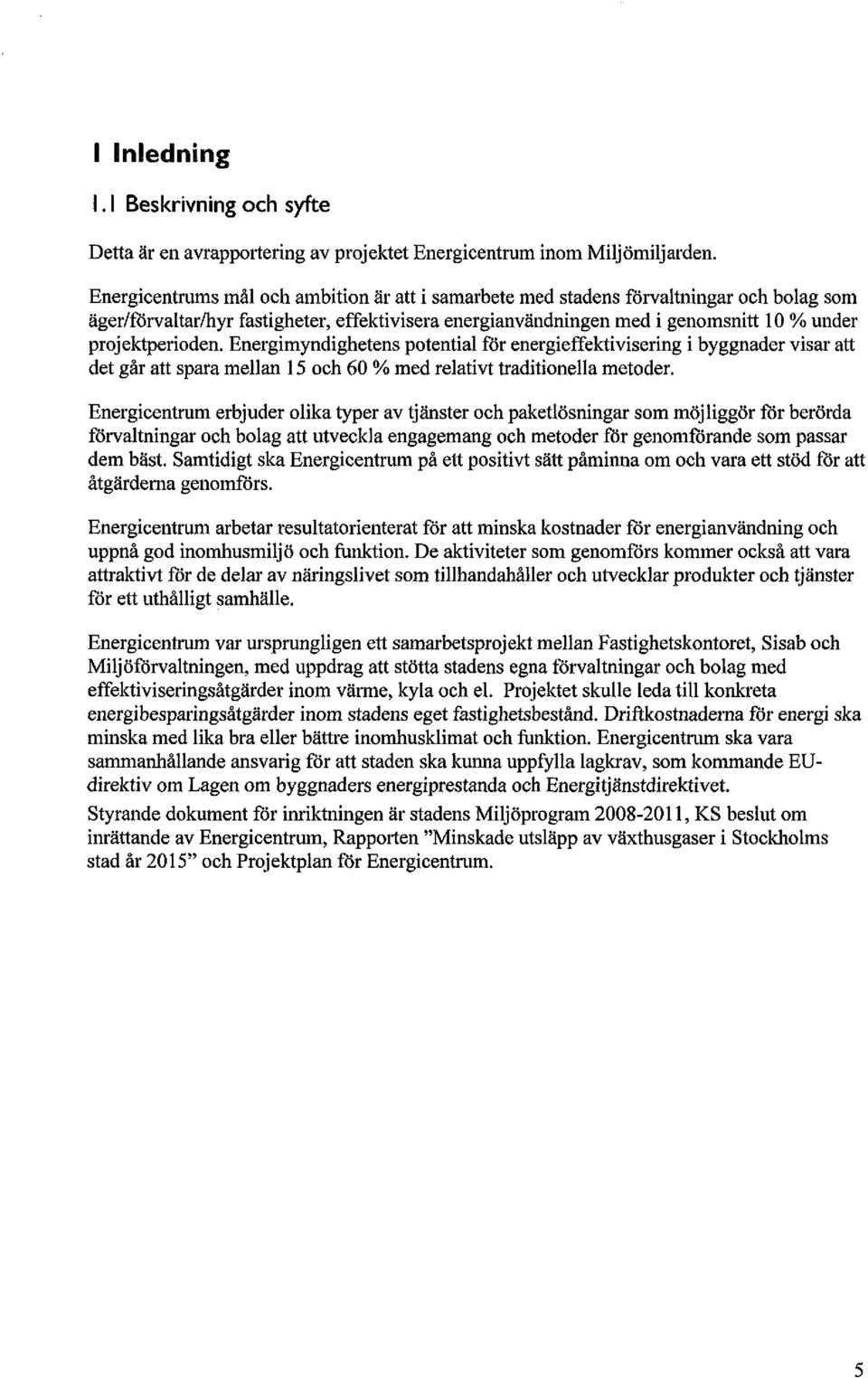 Energimyndighetens potential för energieffektivisering i byggnader visar att det går att spara mellan 15 och 60 % med relativt traditionella metoder.