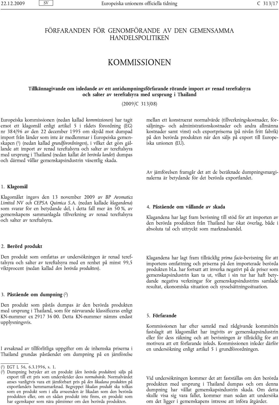 import av renad tereftalsyra och salter av tereftalsyra med ursprung i Thailand (2009/C 313/08) Europeiska kommissionen (nedan kallad kommissionen) har tagit emot ett klagomål enligt artikel 5 i