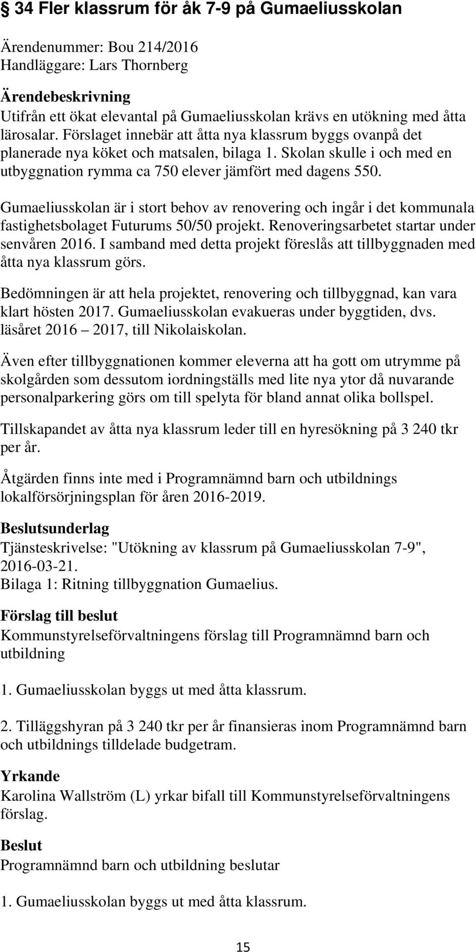 Gumaeliusskolan är i stort behov av renovering och ingår i det kommunala fastighetsbolaget Futurums 50/50 projekt. Renoveringsarbetet startar under senvåren 2016.