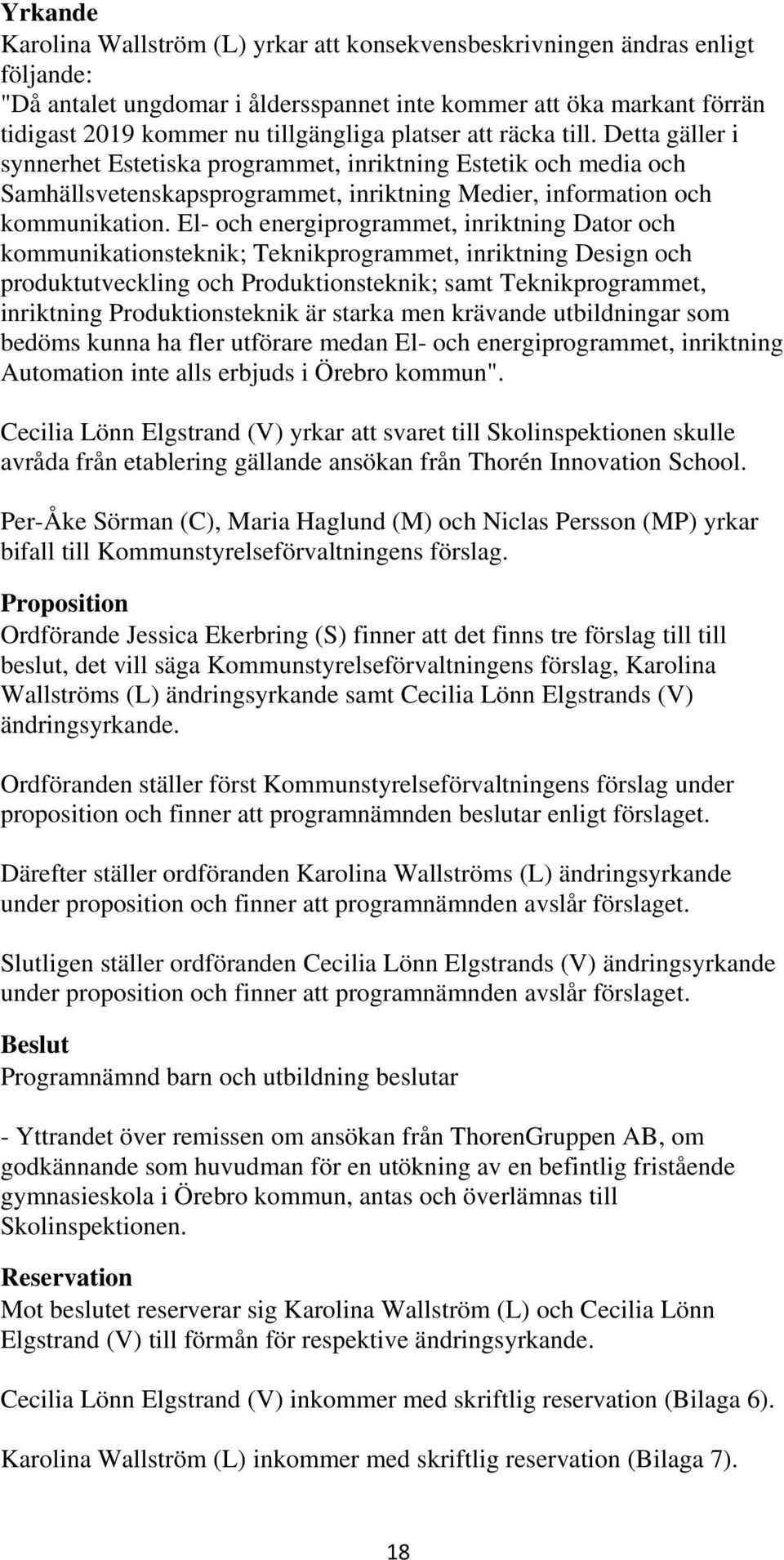 El- och energiprogrammet, inriktning Dator och kommunikationsteknik; Teknikprogrammet, inriktning Design och produktutveckling och Produktionsteknik; samt Teknikprogrammet, inriktning