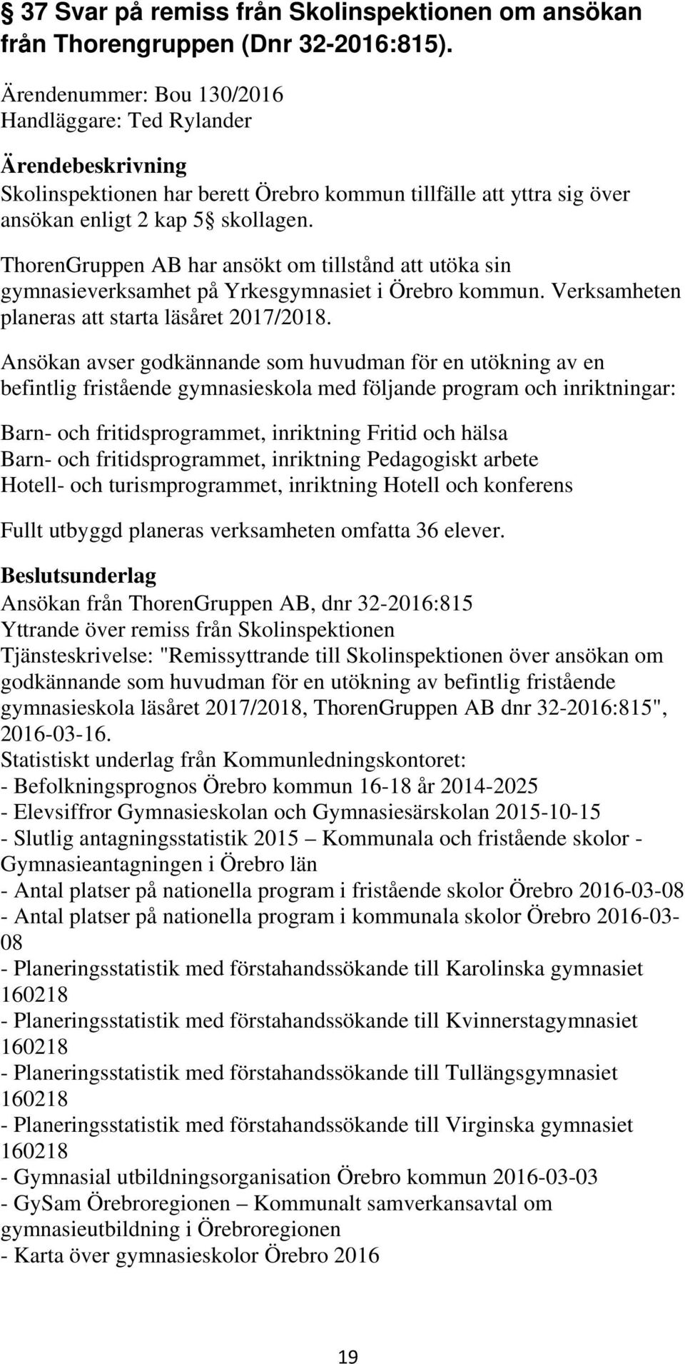 ThorenGruppen AB har ansökt om tillstånd att utöka sin gymnasieverksamhet på Yrkesgymnasiet i Örebro kommun. Verksamheten planeras att starta läsåret 2017/2018.