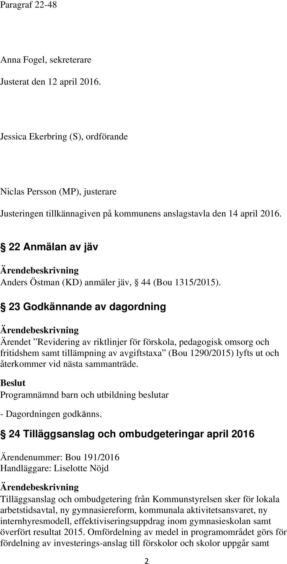 22 Anmälan av jäv Anders Östman (KD) anmäler jäv, 44 (Bou 1315/2015).