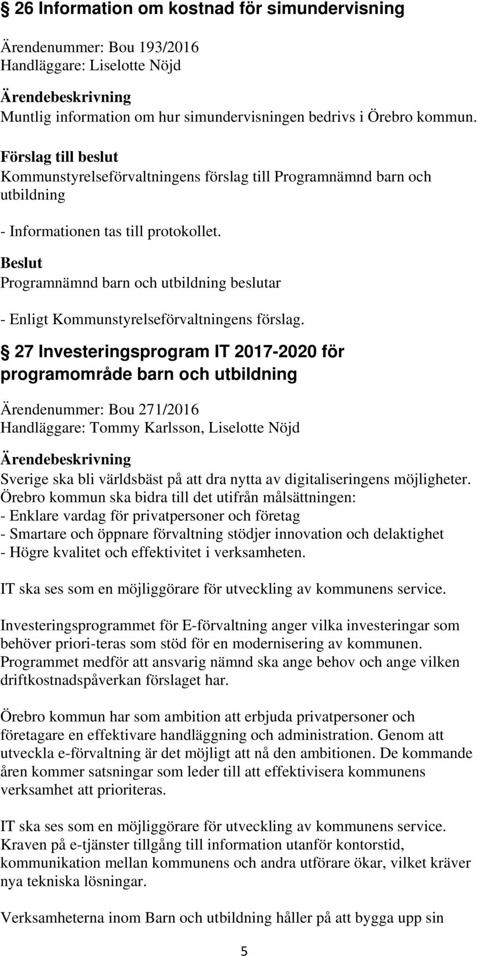 27 Investeringsprogram IT 2017-2020 för programområde barn och Ärendenummer: Bou 271/2016 Handläggare: Tommy Karlsson, Liselotte Nöjd Sverige ska bli världsbäst på att dra nytta av digitaliseringens