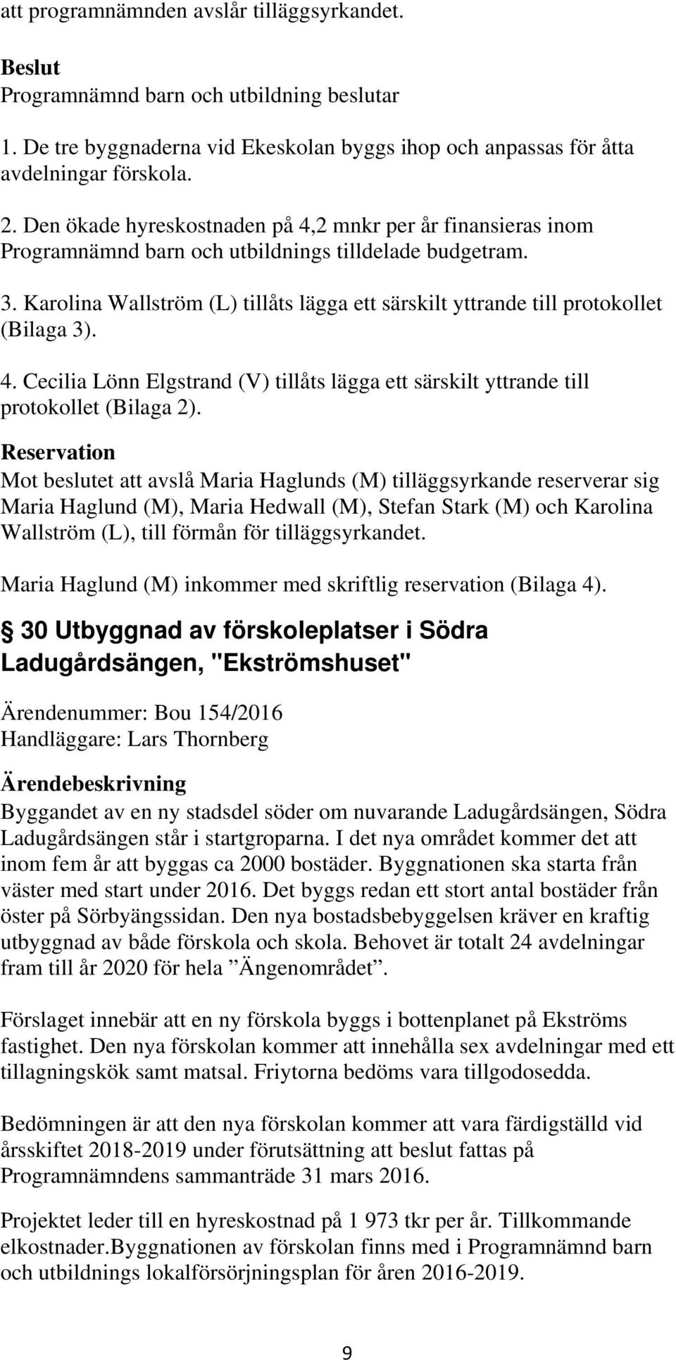 Reservation Mot beslutet att avslå Maria Haglunds (M) tilläggsyrkande reserverar sig Maria Haglund (M), Maria Hedwall (M), Stefan Stark (M) och Karolina Wallström (L), till förmån för