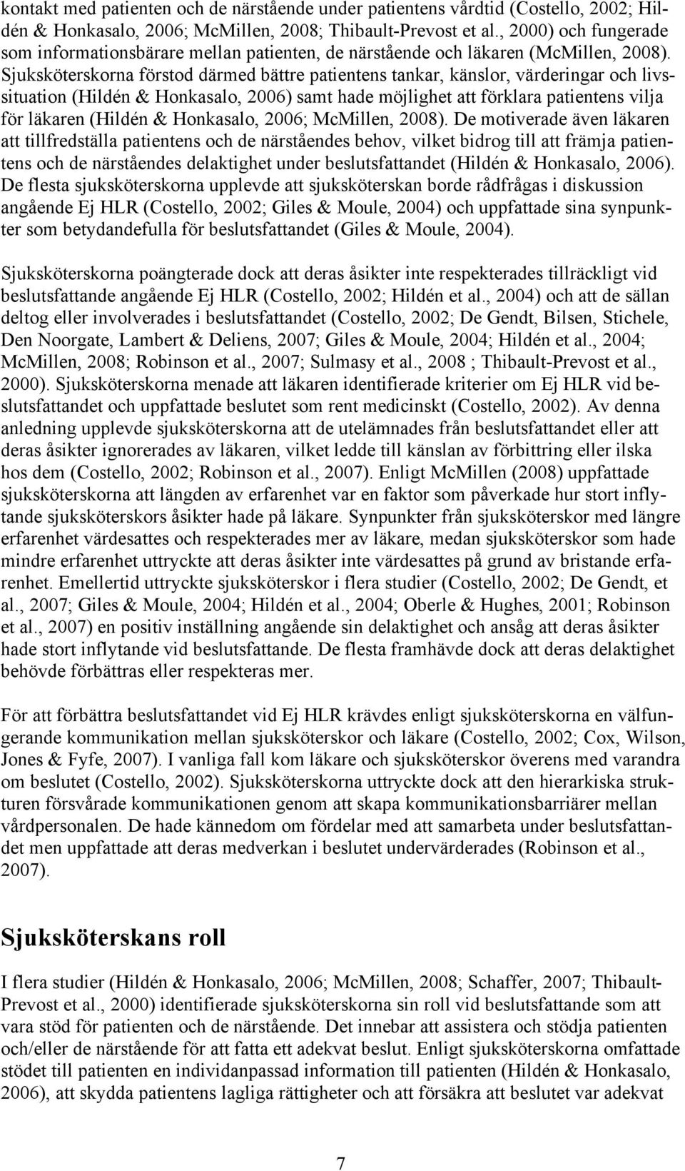 Sjuksköterskorna förstod därmed bättre patientens tankar, känslor, värderingar och livssituation (Hildén & Honkasalo, 2006) samt hade möjlighet att förklara patientens vilja för läkaren (Hildén &