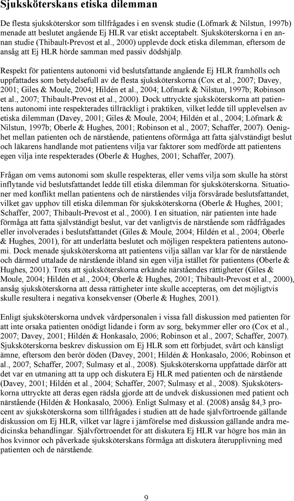 Respekt för patientens autonomi vid beslutsfattande angående Ej HLR framhölls och uppfattades som betydelsefull av de flesta sjuksköterskorna (Cox et al.