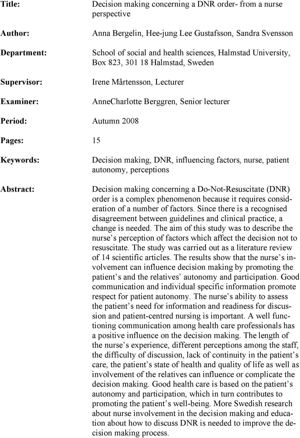 DNR, influencing factors, nurse, patient autonomy, perceptions Decision making concerning a Do-Not-Resuscitate (DNR) order is a complex phenomenon because it requires consideration of a number of